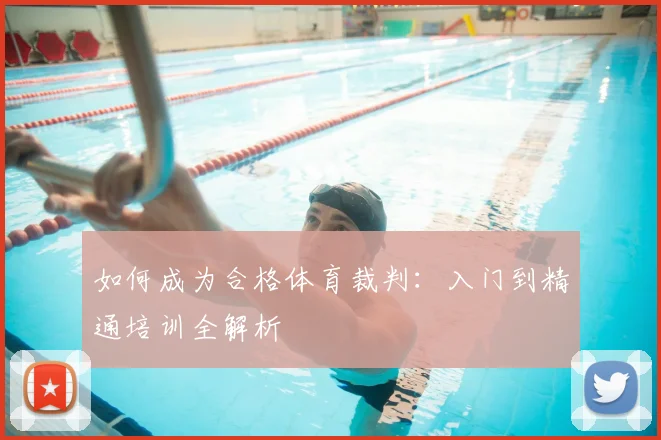 如何成为合格体育裁判：入门到精通培训全解析