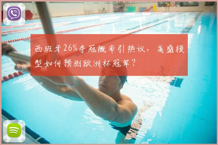 西班牙26%夺冠概率引热议，高盛模型如何预测欧洲杯冠军？
