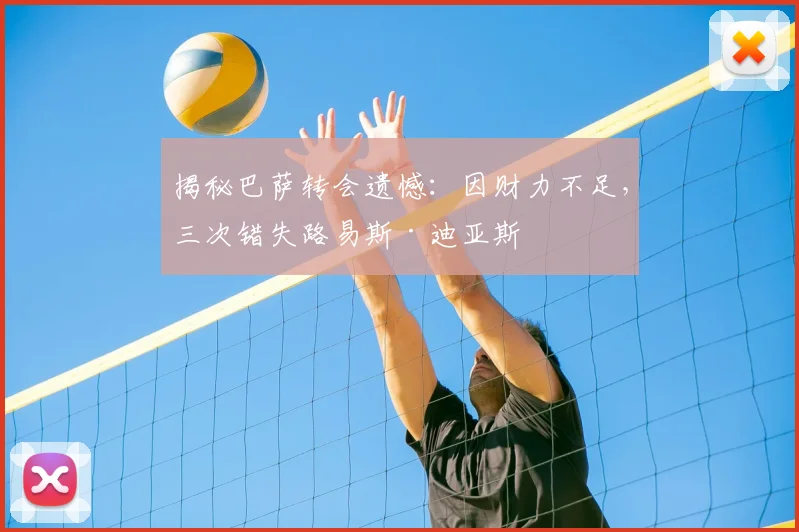 揭秘巴萨转会遗憾：因财力不足，三次错失路易斯·迪亚斯